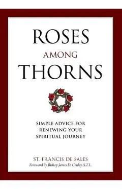 Roses Among Thorns: Simple Advice for Renewing Your Spiritual Journey - Saint Francis De Sales