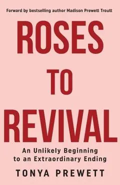 Roses to Revival: An Unlikely Beginning to an Extraordinary Ending - Tonya Prewett