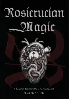 Rosicrucian Magic: A Reader on Becoming Alike to the Angelic Mind, Hardcover/Frater Acher