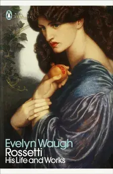 Rossetti. His Life and Works, Paperback/Evelyn Waugh
