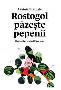 Rostogol pazeste pepenii/Lavinia Braniste