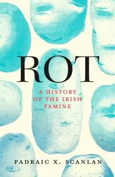 Rot. A History of the Irish Famine, Paperback/Padraic X. Scanlan