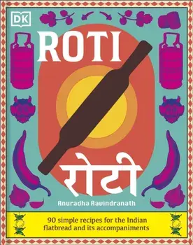 Roti. 90 Simple Recipes for the Indian Bread and Its Accompaniments, Hardback/Anuradha Ravindranath