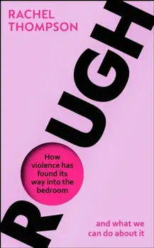 Rough. How violence has found its way into the bedroom and what we can do about it, Paperback/Rachel Thompson
