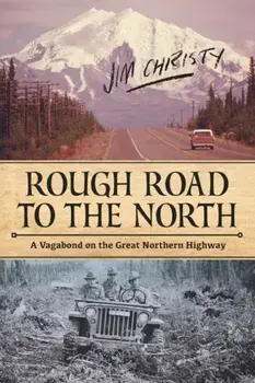 Rough Road to the North: A Vagabond on the Great Northern Highway, Paperback/Jim Christy