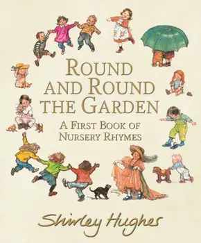 Round and Round the Garden: A First Book of Nursery Rhymes, Hardback/Shirley Hughes