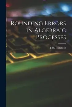 Rounding Errors in Algebraic Processes, Paperback/J. H. (James Hardy) Wilkinson