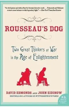 Rousseau's Dog: Two Great Thinkers at War in the Age of Enlightenment - David Edmonds