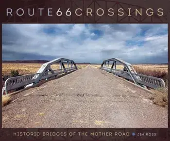 Route 66 Crossings: Historic Bridges of the Mother Road, Hardcover/Jim Ross