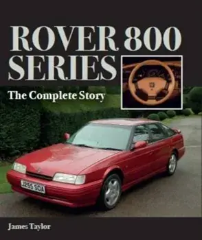 Rover 800 Series. The Complete Story, Hardback/James Taylor