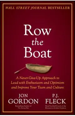 Row the Boat: A Never-Give-Up Approach to Lead with Enthusiasm and Optimism and Improve Your Team and Culture - Jon Gordon