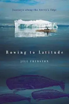 Rowing to Latitude: Journeys Along the Arctic's Edge, Paperback/Jill Fredston