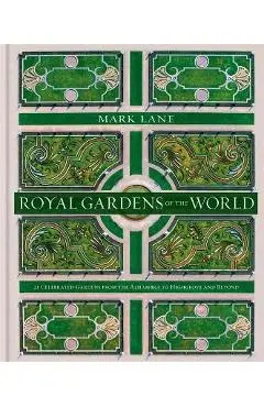 Royal Gardens of the World: 21 Celebrated Gardens from the Alhambra to Highgrove and Beyond - Mark Lane