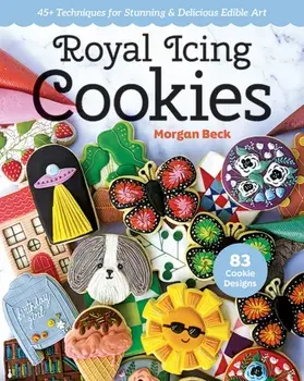 Royal Icing Cookies. 45+ Techniques for Stunning & Delicious Edible Art, Paperback/Morgan Beck