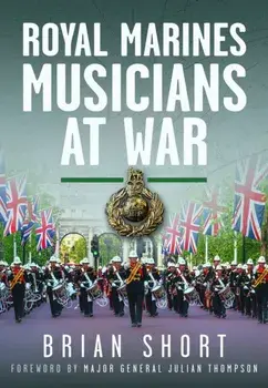 Royal Marines Musicians at War, Hardback/Brian Short