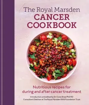 Royal Marsden Cancer Cookbook: Nutritious recipes for during and after cancer treatment, to share with friends and family, Hardback/Clare Shaw Phd Rd