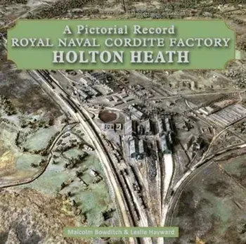 Royal Naval Cordite Factory Holton Heath. A Pictorial History, Hardback/Les Hayward
