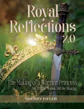 Royal Reflections 2.0: The Making of a Warrior Princess, Paperback/Sherry Eifler
