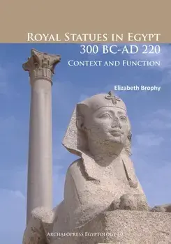Royal Statues in Egypt 300 BC-AD 220. Context and Function, Paperback/Elizabeth Brophy