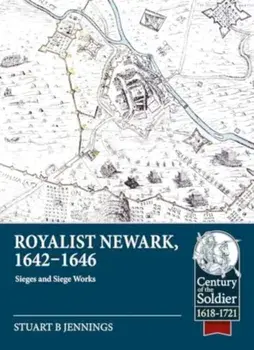 Royalist Newark, 1642-1646. Sieges and Siege Works, Paperback/Stuart B Jennings