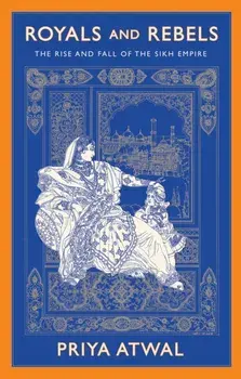 Royals and Rebels. The Rise and Fall of the Sikh Empire, Paperback/***