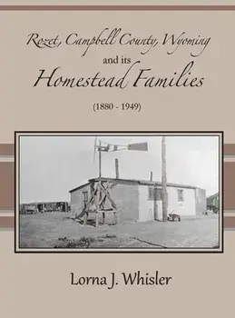 Rozet, Campbell County, Wyoming, and Its Homestead Families (1880 - 1949), Hardcover/Lorna J. Whisler