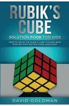 Rubik's Cube Solution Book For Kids: How to Solve the Rubik's Cube for Kids with Step-by-Step Instructions Made Easy - David Goldman
