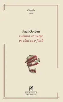 Rubinul ce curge pe rani ca o fiara/Paul Gorban