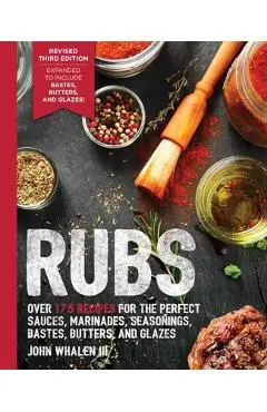 Rubs (Third Edition): Updated & Revised to Include Over 175 Recipes for Rubs, Marinades, Glazes, and Bastes (Grilling Gift, BBQ Cookbook, Ou - John Whalen