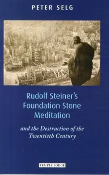 Rudolf Steiner's Foundation Stone Meditation. and the Destruction of the Twentieth Century, Paperback/Peter Selg