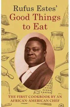 Rufus Estes' Good Things to Eat: The First Cookbook by an African-American Chef (Dover Cookbooks) - Rufus Estes