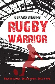 Rugby Warrior. Back in school. Back in sport. Back in time., Paperback/Gerard Siggins