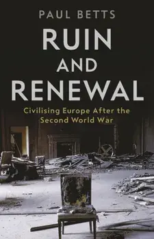 Ruin and Renewal. Civilising Europe After the Second World War, Main, Paperback/Paul Betts