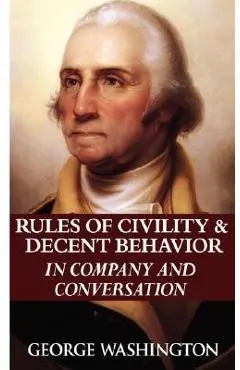 Rules of Civility & Decent Behavior in Company and Conversation - George Washington