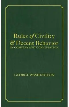 Rules of Civility & Decent Behavior In Company and Conversation - George Washington