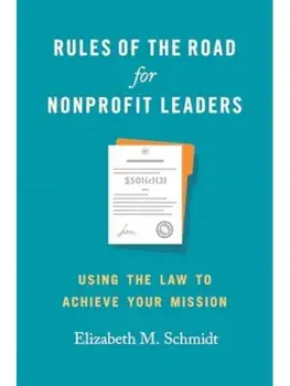 Rules of the Road for Nonprofit Leaders. Using the Law to Achieve Your Mission, Paperback/Elizabeth M. Schmidt
