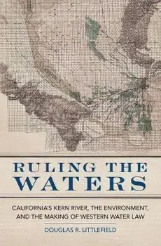 Ruling the Waters: California's Kern River, the Environment, and the Making of Western Water Law Volume 4, Paperback/Douglas R. Littlefield