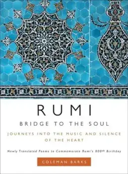 Rumi: Bridge to the Soul: Journeys Into the Music and Silence of the Heart, Hardcover/Coleman Barks