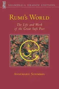Rumi's World: The Life and Works of the Greatest Sufi Poet, Paperback/Annemarie Schimmel
