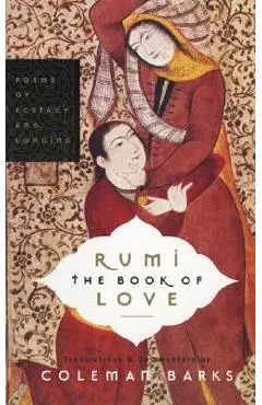 Rumi: The Book of Love: Poems of Ecstasy and Longing - Coleman Barks