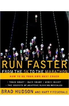 Run Faster from the 5K to the Marathon: How to Be Your Own Best Coach - Brad Hudson
