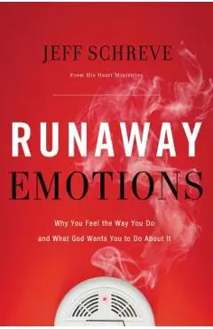 Runaway Emotions: Why You Feel the Way You Do and What God Wants You to Do about It - Jeff Schreve
