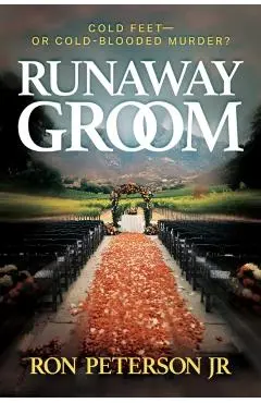 Runaway Groom: Cold Feet--Or Cold-Blooded Murder - Ron Peterson