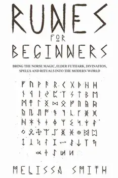 Runes for Beginners: Bring the Norse Magic, Elder Futhark, Divination, Spells and Rituals Into the Modern World, Paperback/Melissa Smith