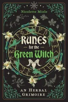 Runes for the Green Witch. An Herbal Grimoire, Paperback/Nicolette Miele
