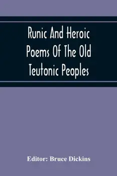 Runic And Heroic Poems Of The Old Teutonic Peoples, Paperback/Bruce Dickins