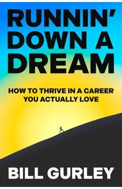 Runnin' Down a Dream: How to Thrive in a Career You Actually Love - Bill Gurley