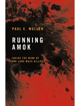 Running Amok. Inside the Mind of the Lone Mass Killer, Hardback/Paul Mullen