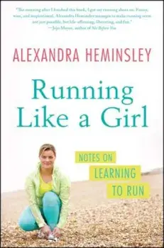 Running Like a Girl: Notes on Learning to Run, Paperback/Alexandra Heminsley