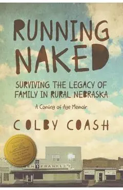 Running Naked: Surviving the Legacy of Family in Rural Nebraska - Colby Coash